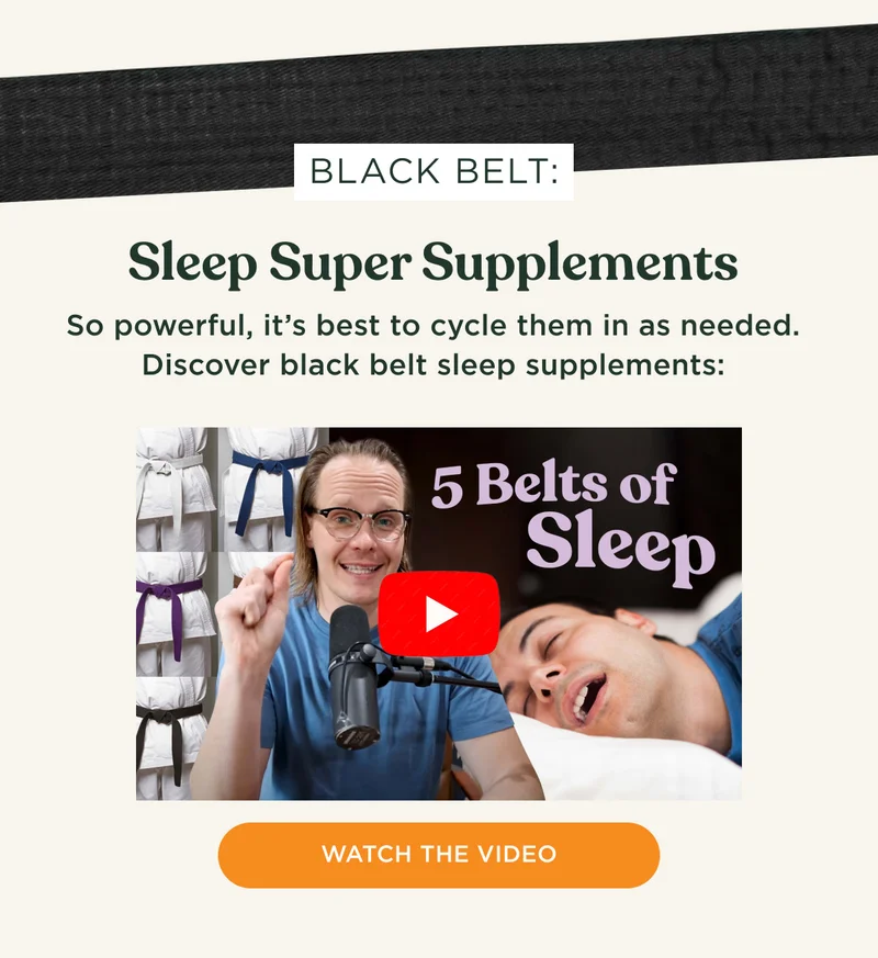 BLACK BELT: Sleep Super Supplements. So powerful, it's best to cycle them in as needed. Discover black belt sleep supplements: WATCH THE VIDEO