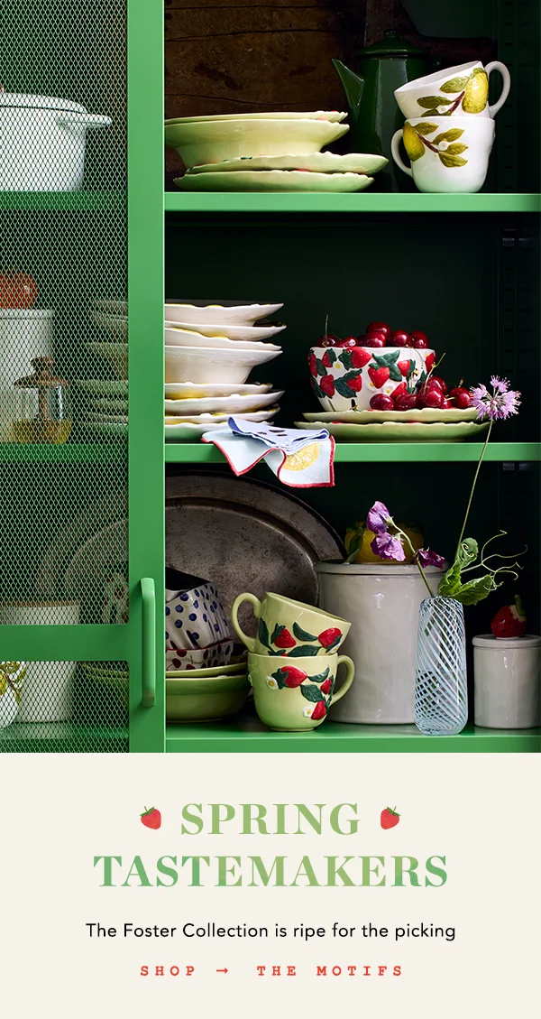 Spring tastemakers. The Foster Collection is ripe for the picking. Shop the motifs.
