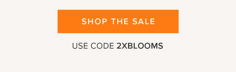 Shop the Sale. Use Code 2XBLOOMS