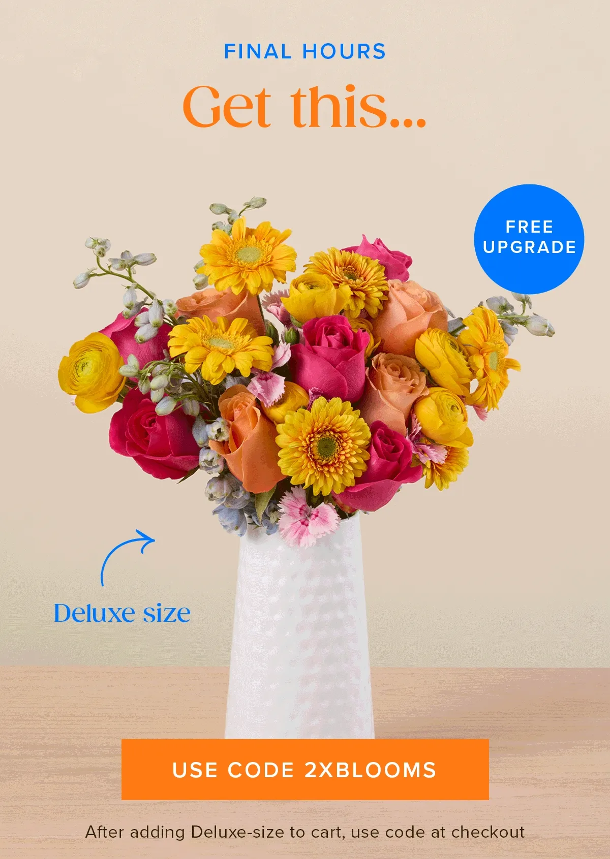 FINAL HOURS! Free Upgrade: Get a deluxe...for the same prices as an original. Use code 2XBLOOMS. Must add the Deluxe-size to cart and enter code at checkout.