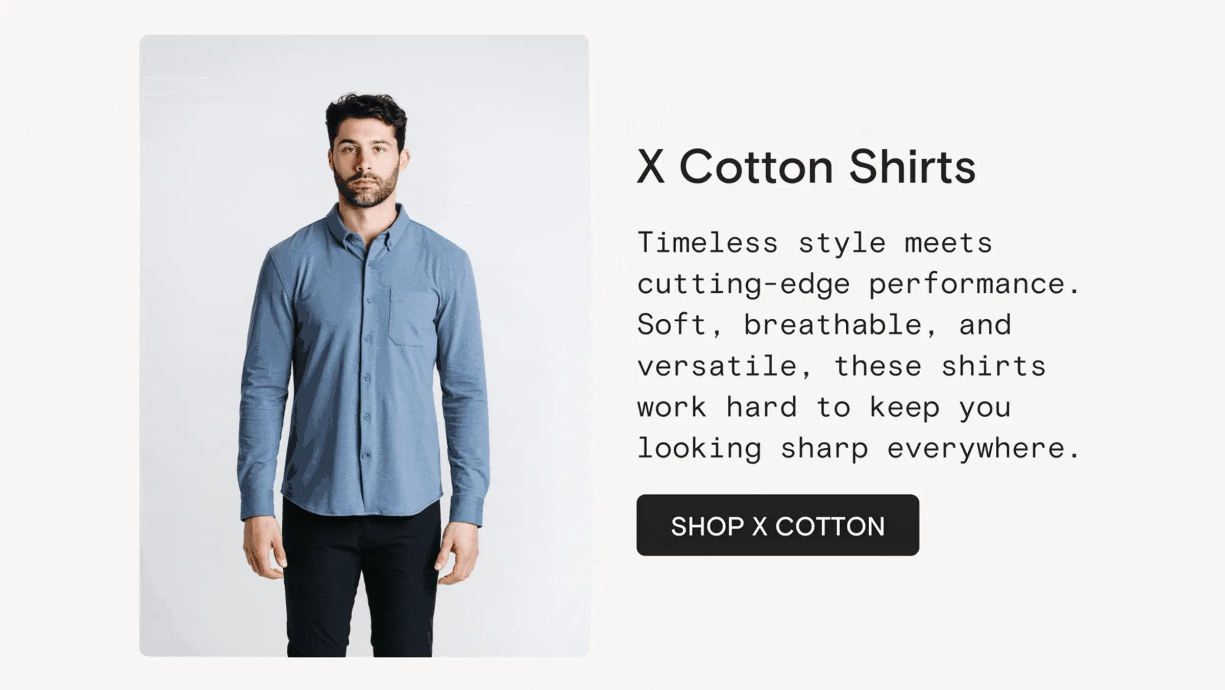 X Cotton Shirts: Timeless style meets cutting-edge performance. Soft, breathable, and versatile, these shirts work hard to keep you looking sharp everywhere.