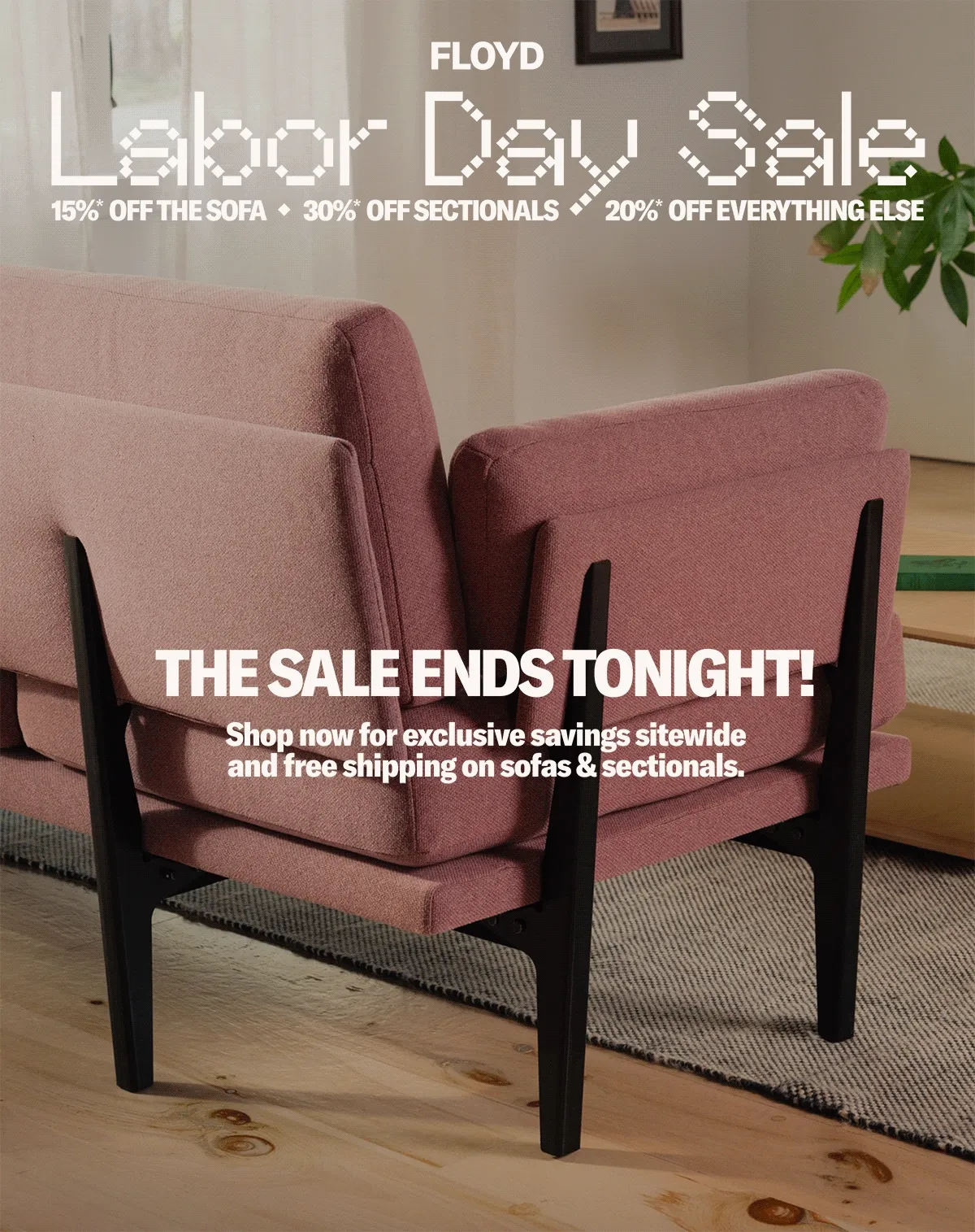 The Labor Day Sale ends tonight! Shop now for exclusive sitewide savings + free shipping on sofas & sectionals