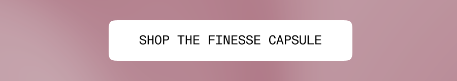 Shop The Finesse Capsule