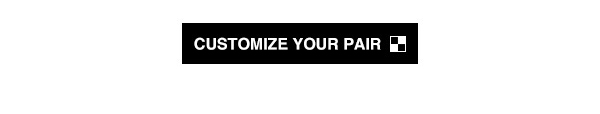 CUSTOMIZE YOUR PAIR