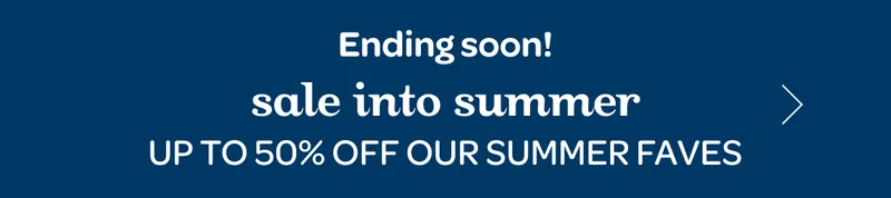 Sale into summer - Up to 50% off our summer faves