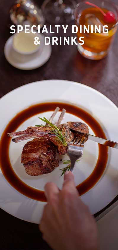 SPECIALTY DINING AND DRINKS