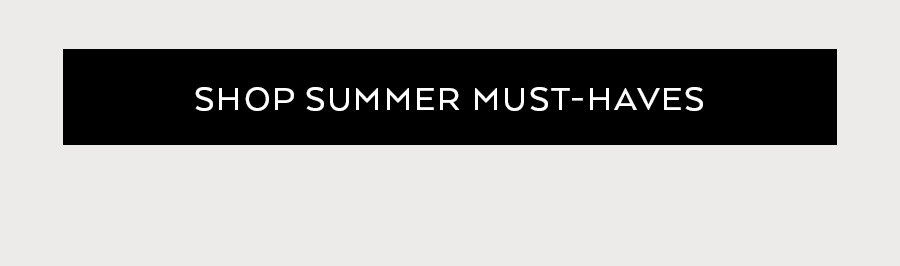 SHOP SUMMER MUST-HAVES