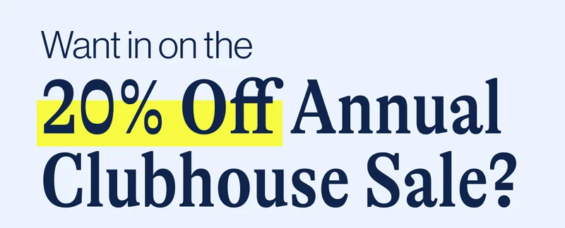 Want in on the 20% Off Annual Clubhouse Sale?