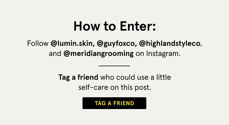 How to Enter: Follow @lumin.skin, @guyfoxco, @highlandstyleco, and @meridiangrooming on Instagram. Then, tag a friend on this post!