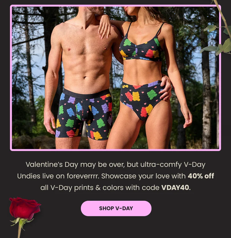Valentine's Day may be over, but ultra-comfy V-Day Undies live on foreverrr. Showcase your love with 40% off all V-Day prints & colors with code discount code. Shop V-Day.