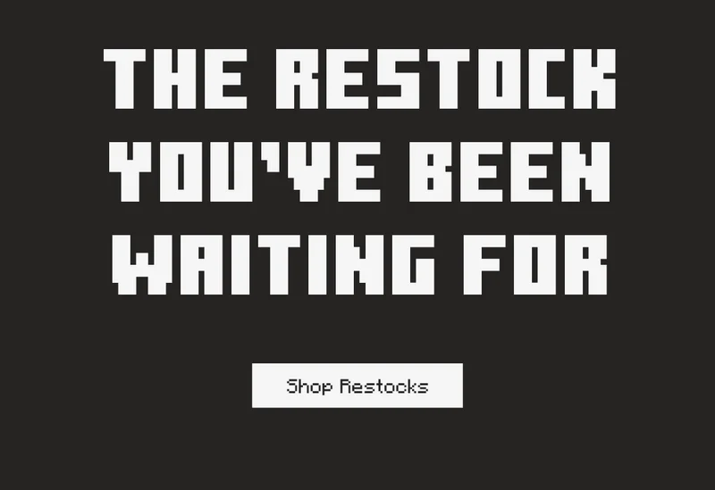 (plain text) THE RESTOCK YOU'VE BEEN WAITING FOR. Shop Restocks.