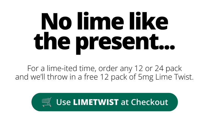 No lime like the present....for a lime-ited time, order any 12 or 24 pack and we'll throw in a free 12 pack of 5mg Lime Twist. [Use code LIMETWIST at checkout]