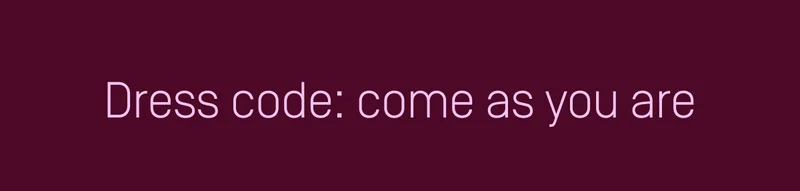 Dress code: come as you are