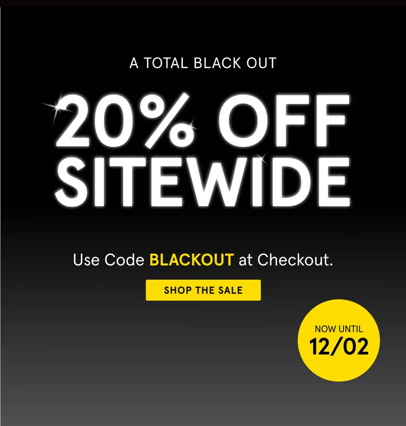 20% Off Site Wide: Use code BLACKOUT at Checkout. Shop the Sale!