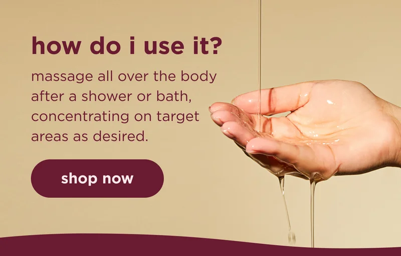 how do i use it?  massage all over the body after a shower or bath, concentrating on target areas as desired. | shop now