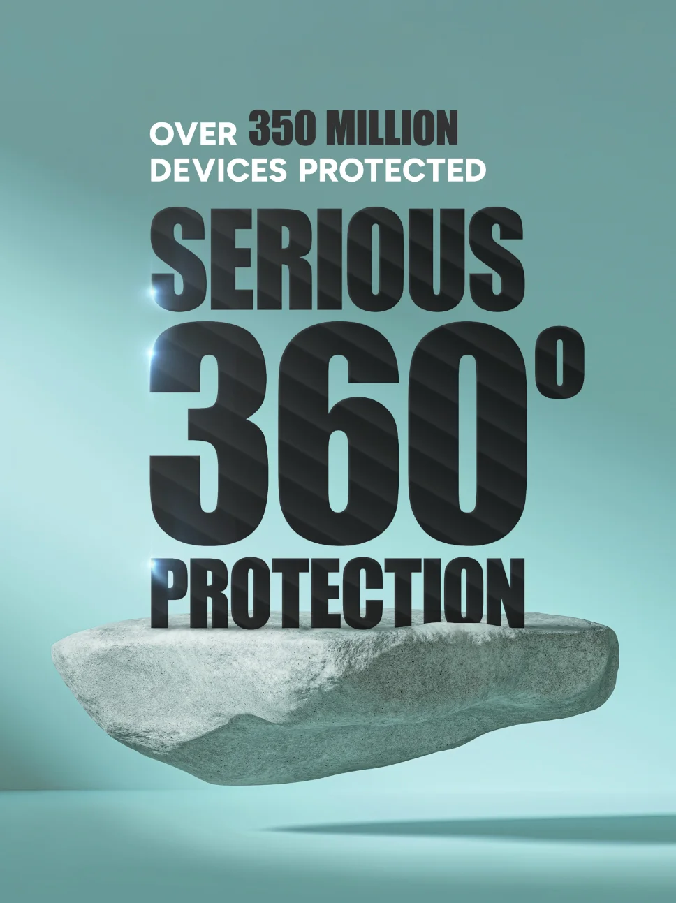 OVER 350 MILLION DEVICES PROTECTED Serious 360° Protection