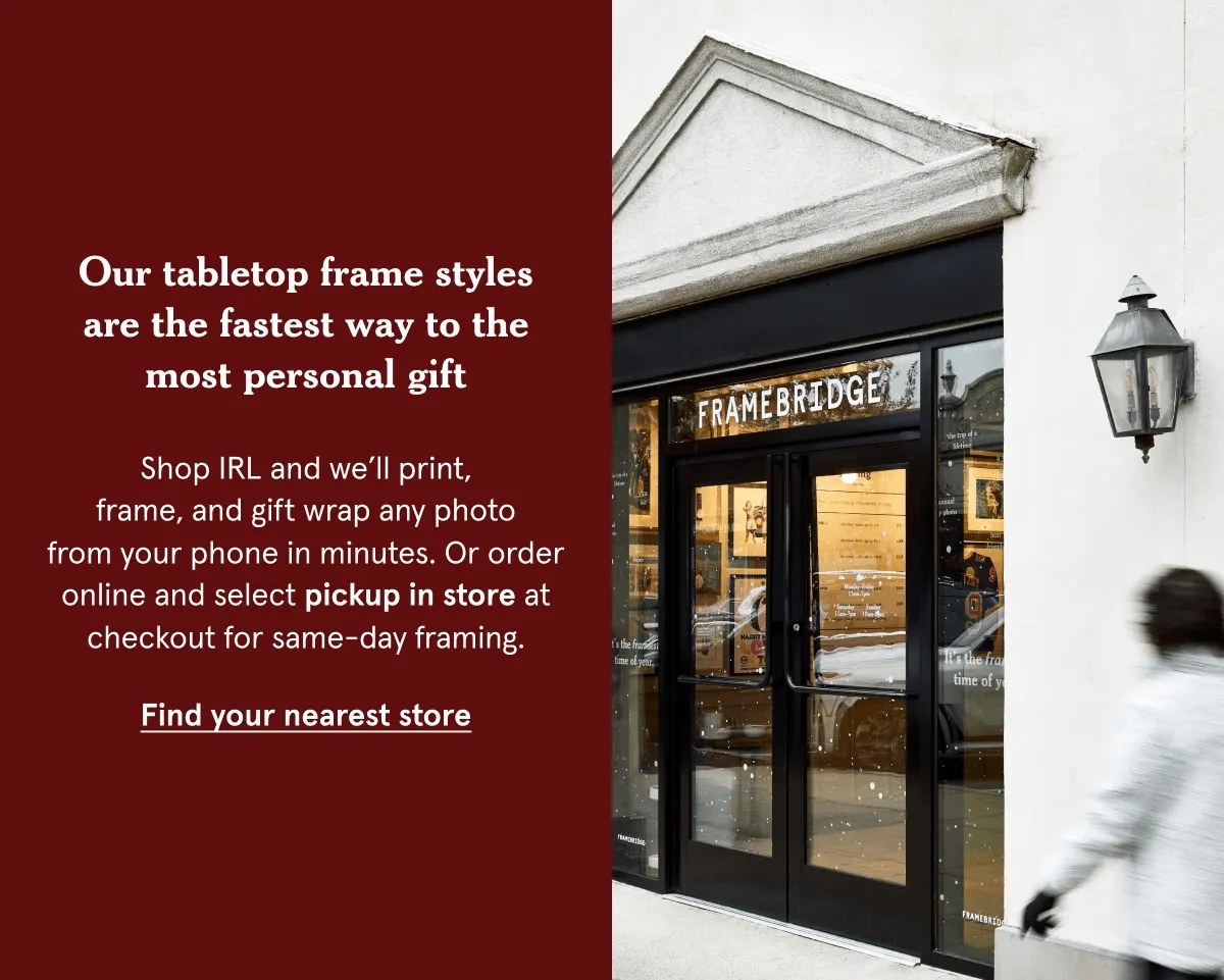 Shop IRL and we’ll print, frame, and gift wrap any photo from your phone in minutes.&nbsp;Or order online and select pickup in store at checkout for same-day framing. Find Your Nearest store