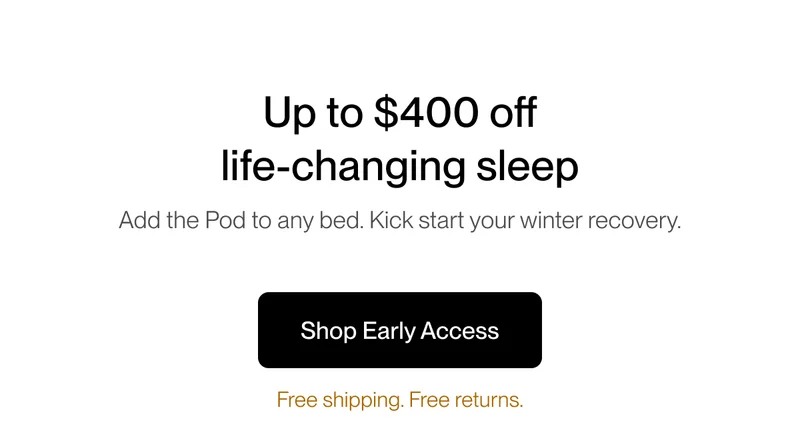 Up to $400 off life-changing sleep Add the Pod to any bed. Kick start your winter recovery.