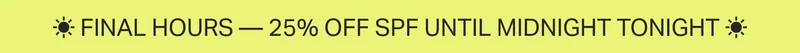 FINAL HOURS — 25% OFF SPF UNTIL MIDNIGHT