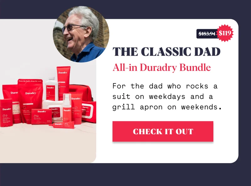 The Classic Dad All-in Duradry Bundle For the dad who rocks a suit on weekdays and a grill apron on weekends. SHOP NOW