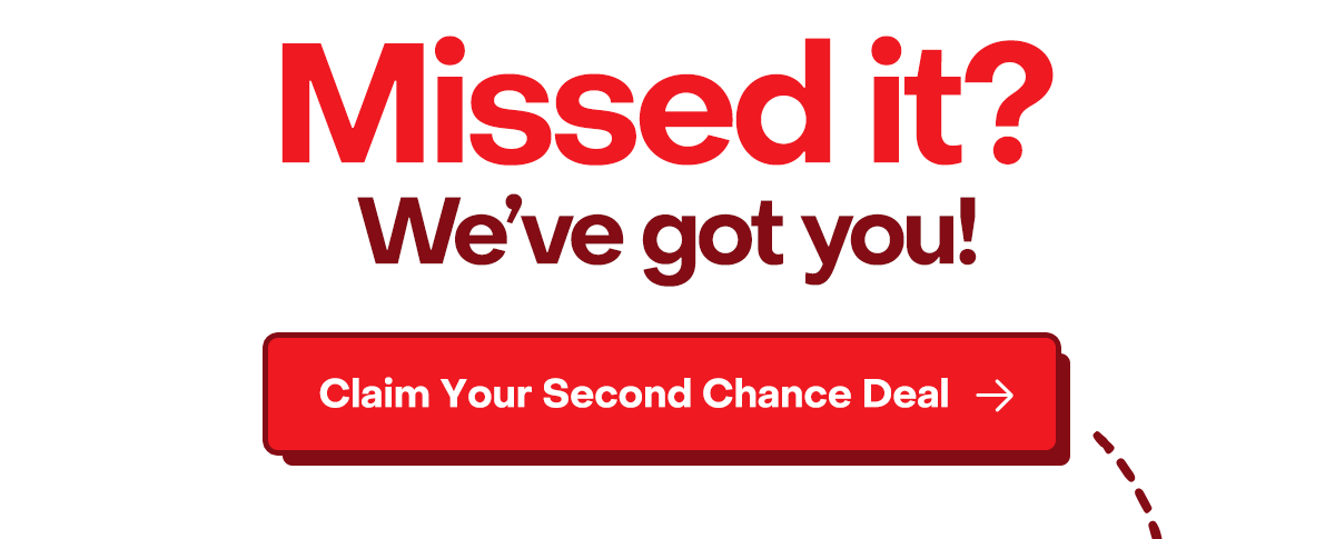 Missed it? We've got you! Claim Your second chance deal.