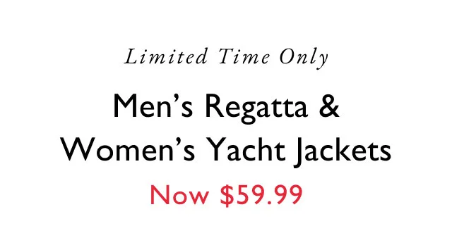 Limited time only Men's regatta $ women's yacht jackets now $59.99