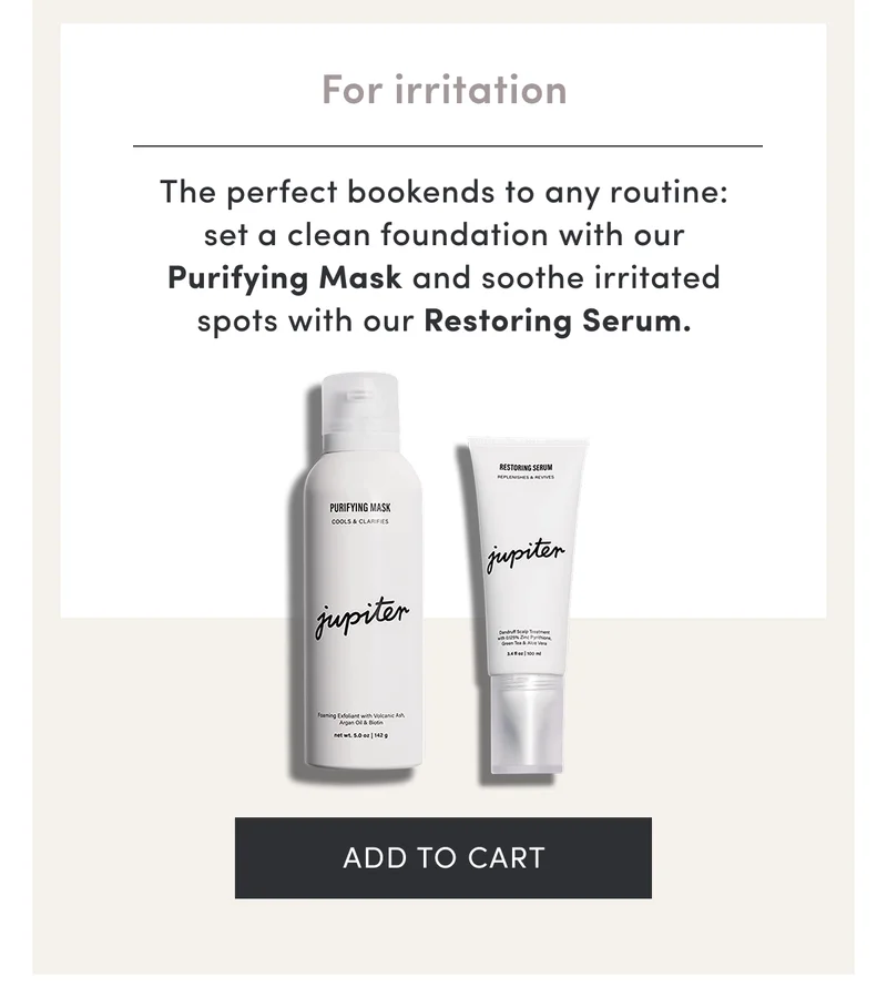 For irritation | The perfect bookends to any routine: set a clean foundation with our Purifying Mask and soothe irritated spots with our Restoring Serum. | Add to cart