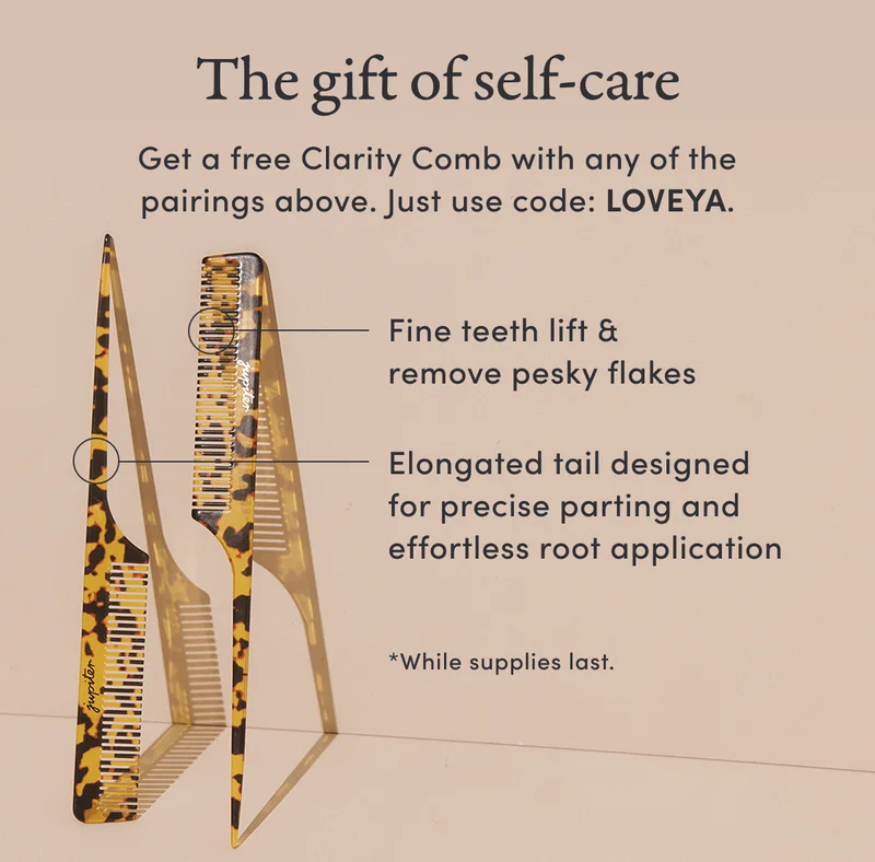The gift of self-care | Get a free Clarity Comb with any of the pairings above. Just use code: LOVEYA. | Fine teeth lift & remove pesky flakes | Elongated tail designed for precise parting and effortless root application | *While supplies last.