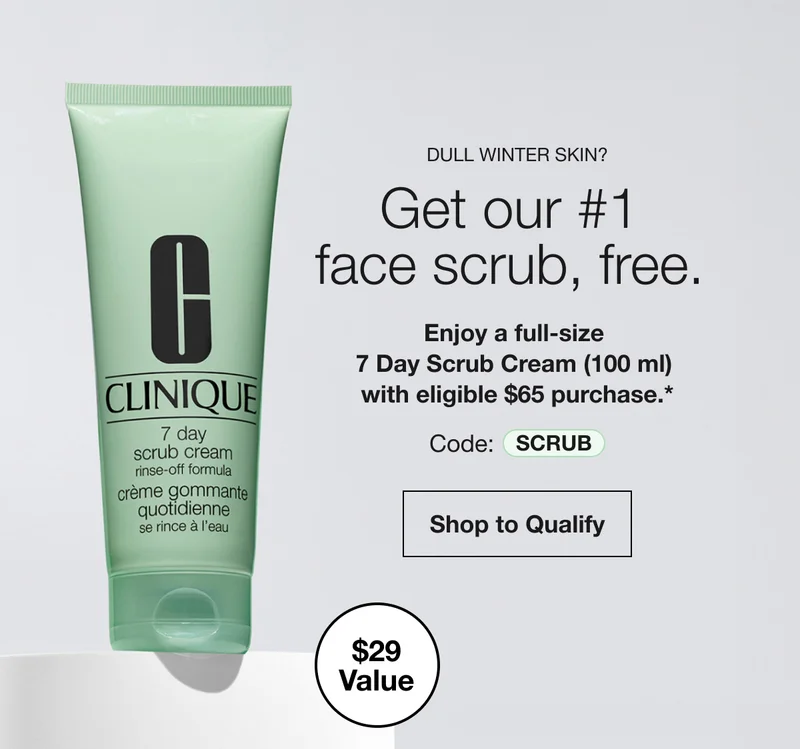 DULL WINTER SKIN? | Get our #1 face scrub, free. | Enjoy a full-size 7 Day Scrub Cream (100 ml) with eligible $65 purchase.* | Code: SCRUB | Shop to Qualify | $29 Value