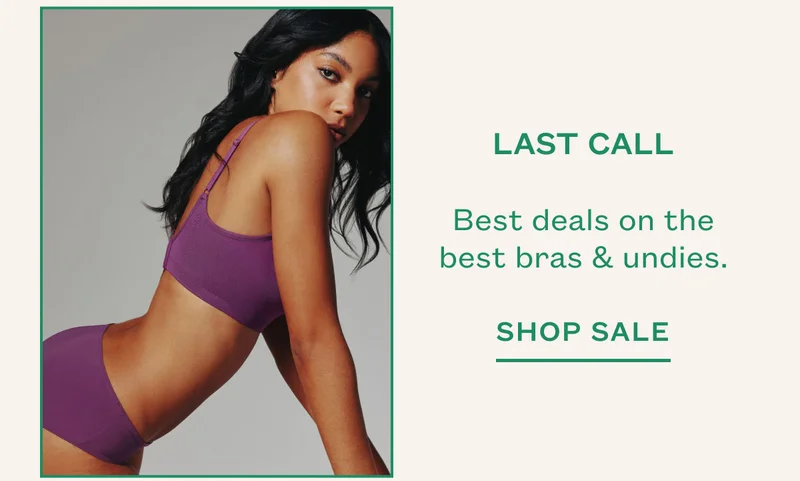 LAST CALL Best deals on the best bras & undies. SHOP SALE