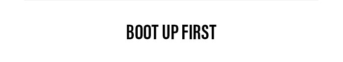 Boot Up First