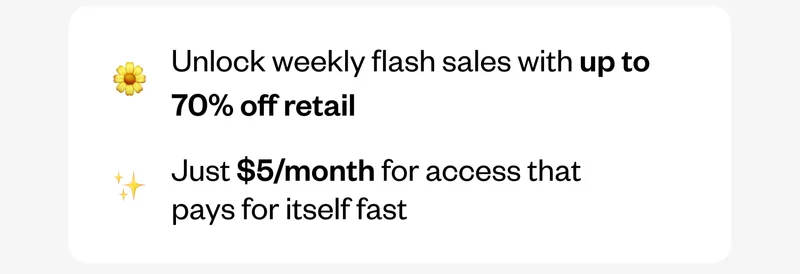 Unlock weekly flash sales with up to 70% off retail | Just $5/month for access that pays for itself fast