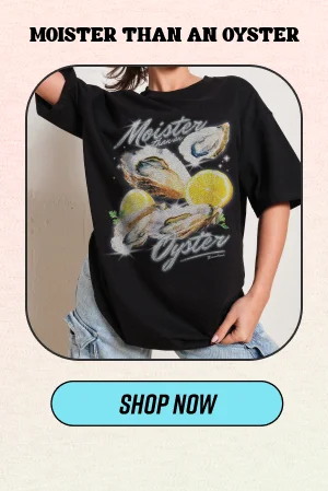 Moister Than An Oyster T-Shirt
