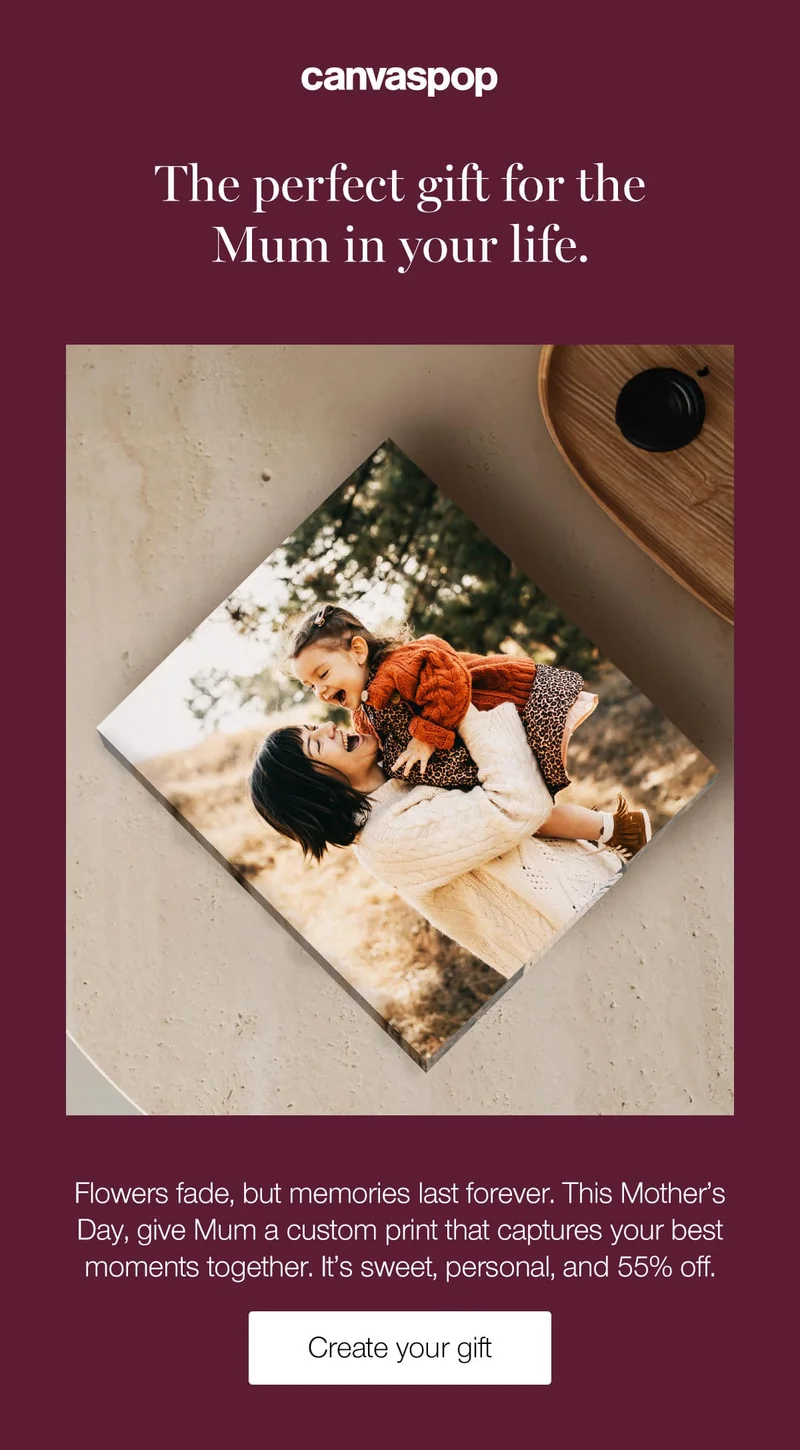 The perfect gift for the Mum in your life. Flowers fade, but memories last forever. This Mother's Day, give Mum a custom print that captures your best moments together. It's sweet, personal, and 55% off.