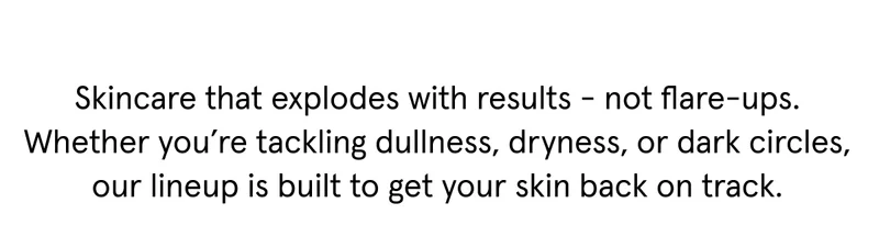 Skincare that explodes with results - not flare-ups