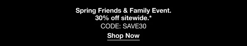 Spring Friends & Family Event. 30% off sitewide.* CODE: discount code | Shop Now