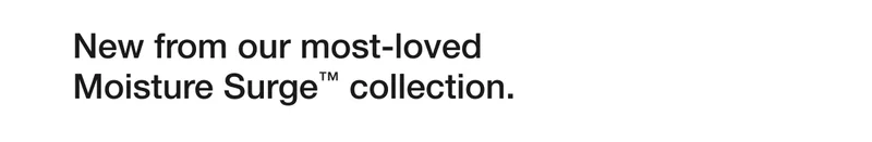 New from our most-loved  Moisture Surge™ collection.