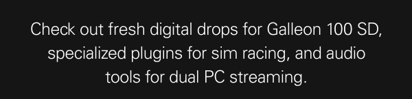 Check out fresh digital drops for Galleon 100 SD, specialized plugins for sim racing, and audio tools for dual PC streaming.