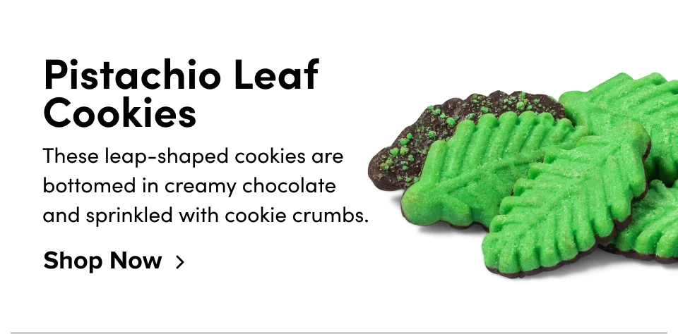 Pistachio Leaf Cookies These leap-shaped cookies are bottomed in creamy chocolate and sprinkled with cookie crumbs. Shop Now
