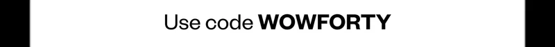 Use code WOWFORTY