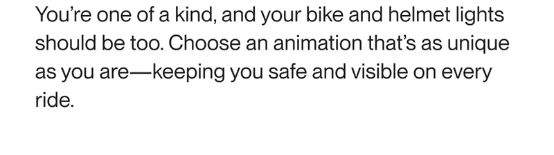 You're one of a kind, and your bike and helmet lights should be too.