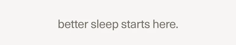 better sleep starts here.