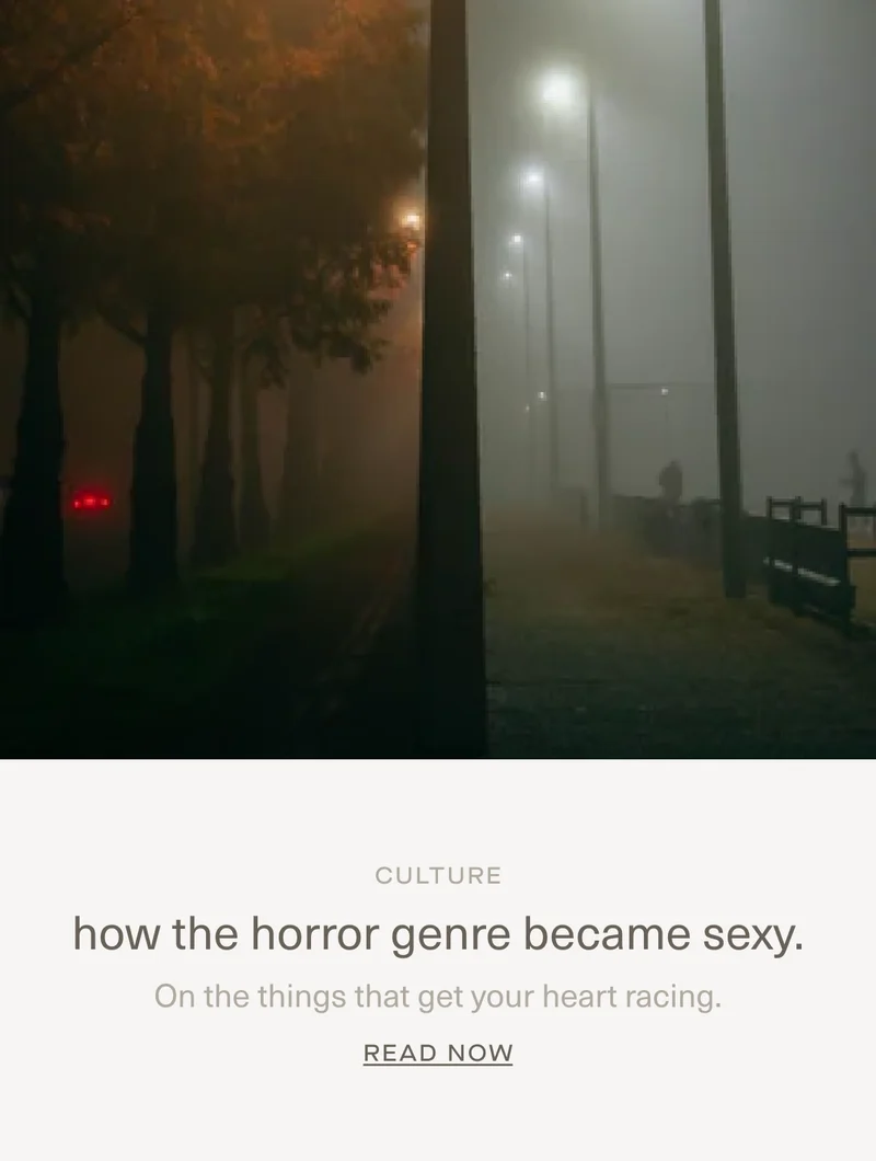 CULTURE | how the horror genre became sexy. | On the things that get your heart racing. | Read Now