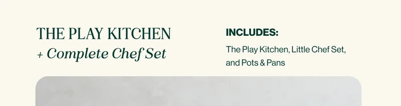 The Play Kitchen  + Complete Chef Set. INCLUDES: The Play Kitchen, Little Chef Set,  and Pots & Pans
