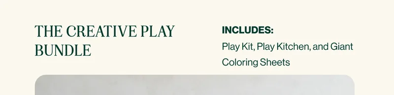 the Creative Play bundle. INCLUDES: Play Kit, Play Kitchen, and Giant Coloring Sheets