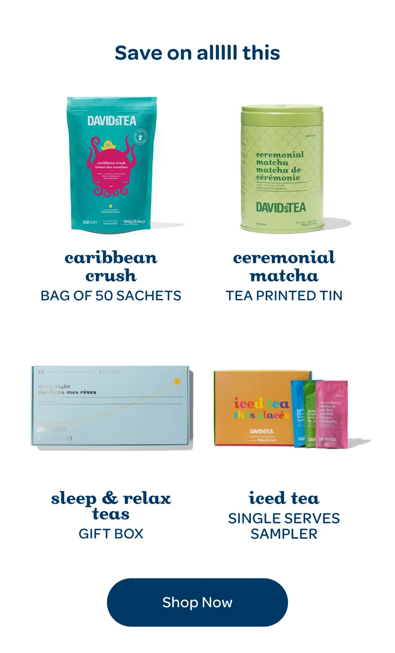 Save on alllll this: caribbean crush, ceremonial matcha , sleep & relax teas and iced tea