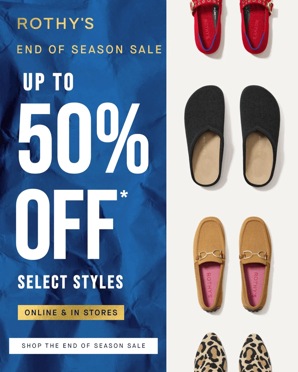 END OF SEASON SALE Up to 50% off* Select styles. Online & in stores. SHOP THE END OF SEASON SALE