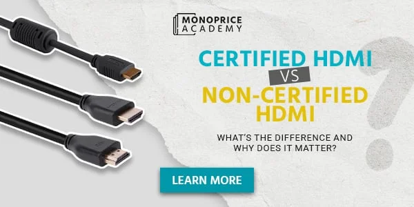 Certified HDMI Vs. Non-Certified HDMI: What’s The Difference And Why Does It Matter? Learn More.