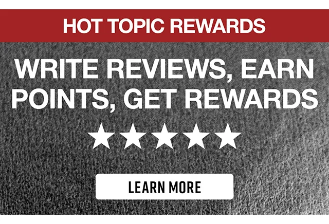 Hot Topic Rewards. Write Reviews, Earn Points, Get Rewards. Learn More