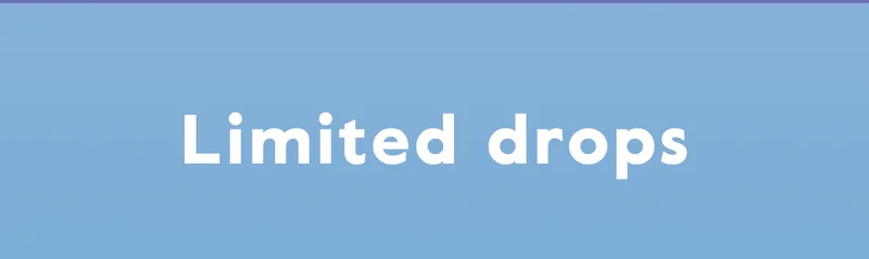 Limited drops